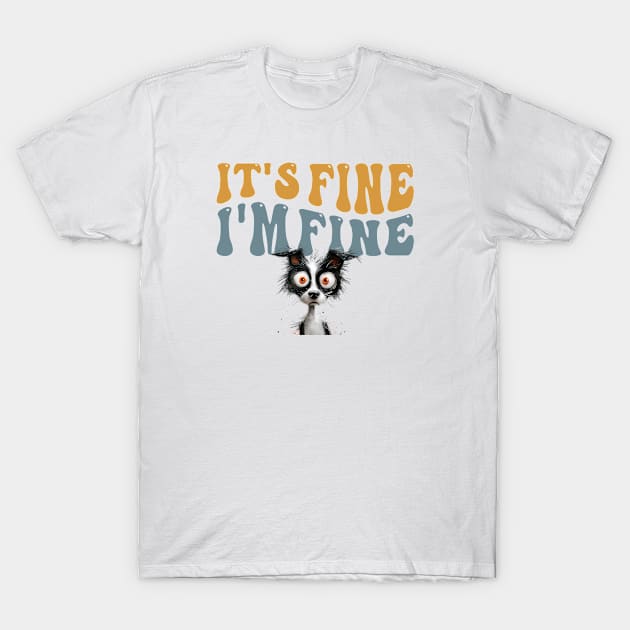 It's Fine I'm Fine Distressed Dog Shirt T-Shirt by TGPublish